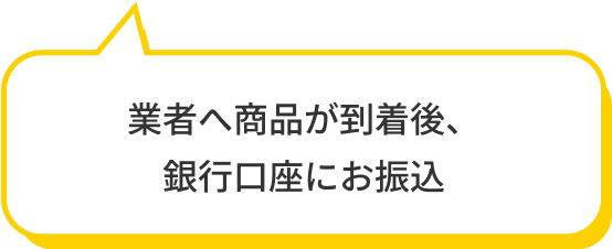 業者へ商品が到着後、銀行口座にお振込