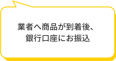 業者へ商品が到着後、銀行口座にお振込